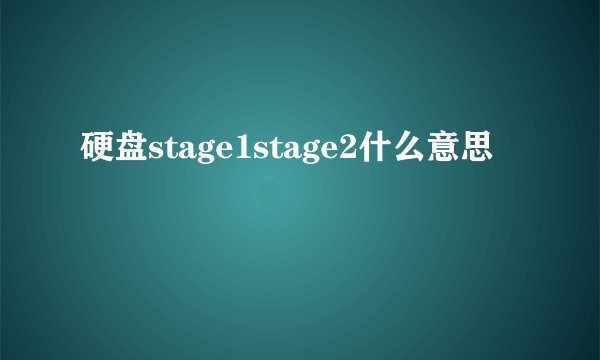 硬盘stage1stage2什么意思
