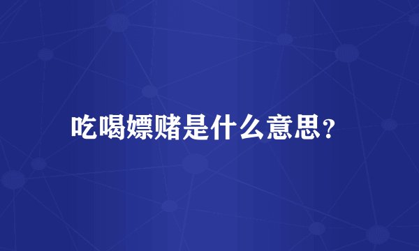 吃喝嫖赌是什么意思？