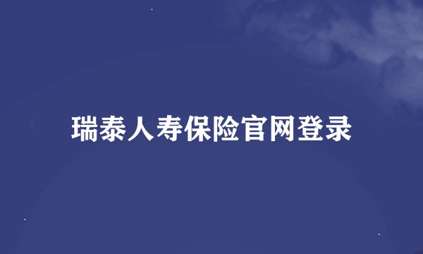 瑞泰人寿保险官网登录