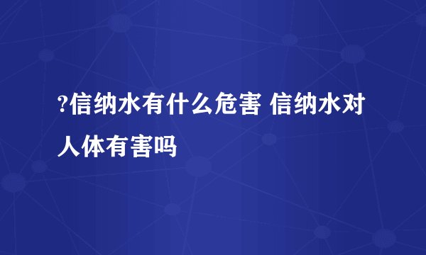?信纳水有什么危害 信纳水对人体有害吗
