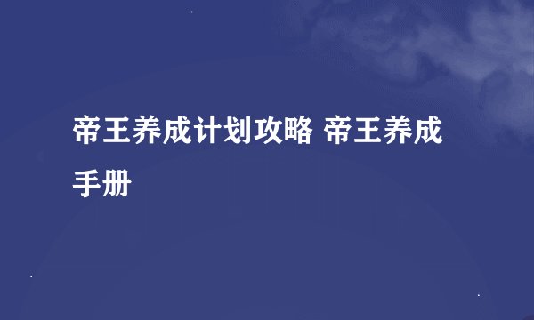帝王养成计划攻略 帝王养成手册