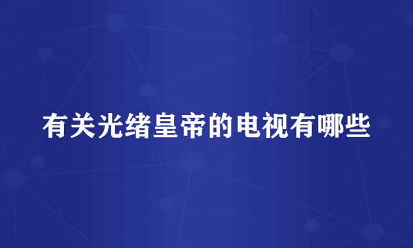 有关光绪皇帝的电视有哪些