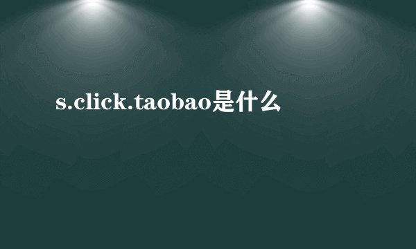 s.click.taobao是什么