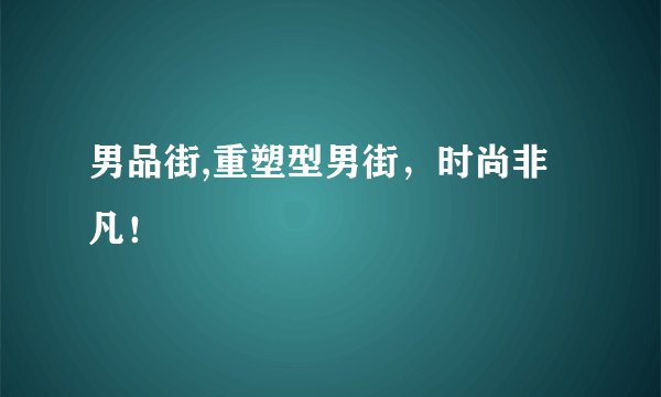 男品街,重塑型男街，时尚非凡！