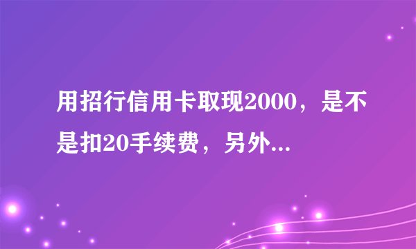 用招行信用卡取现2000，是不是扣20手续费，另外还要不要扣利息。