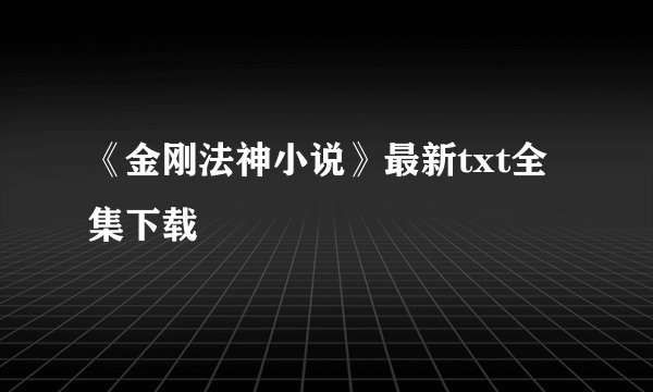 《金刚法神小说》最新txt全集下载