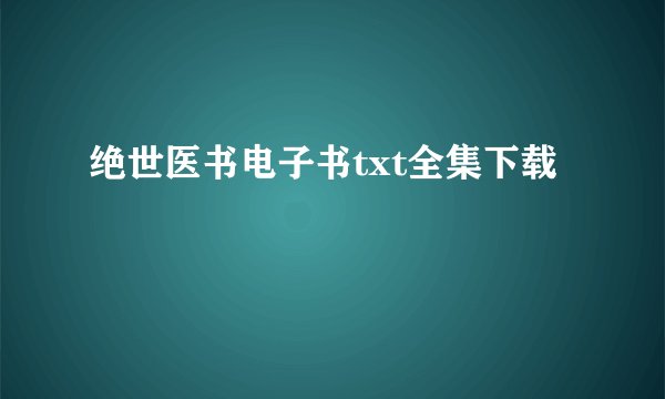 绝世医书电子书txt全集下载