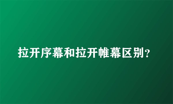 拉开序幕和拉开帷幕区别？