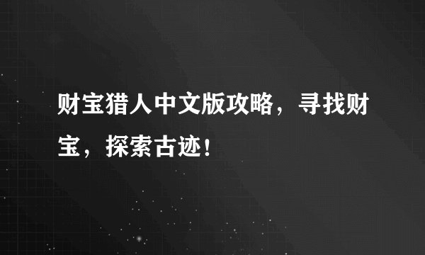 财宝猎人中文版攻略，寻找财宝，探索古迹！