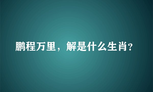 鹏程万里，解是什么生肖？