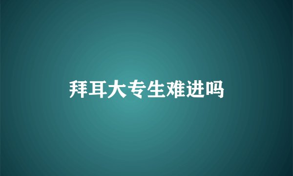 拜耳大专生难进吗
