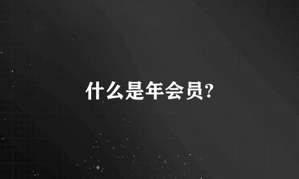 什么是年会员?