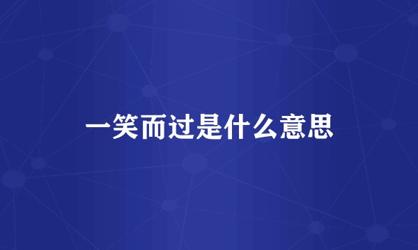 一笑而过是什么意思