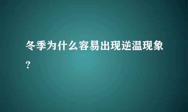 冬季为什么容易出现逆温现象？