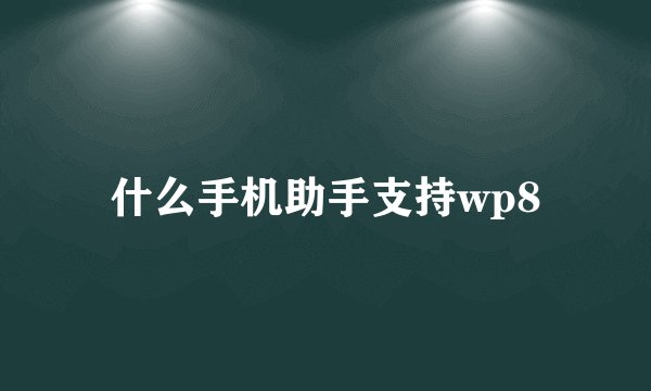 什么手机助手支持wp8