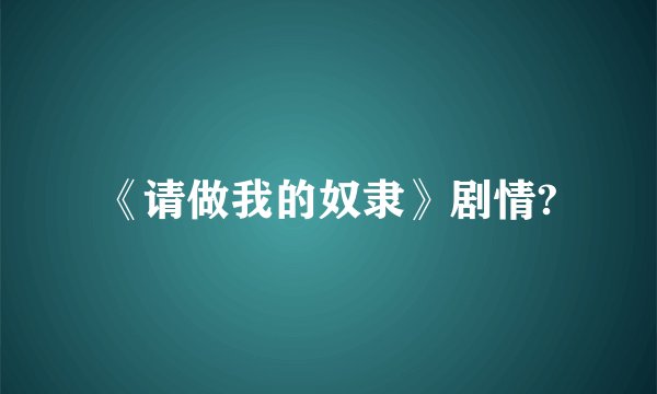 《请做我的奴隶》剧情?