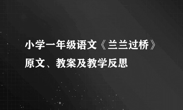 小学一年级语文《兰兰过桥》原文、教案及教学反思