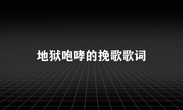 地狱咆哮的挽歌歌词