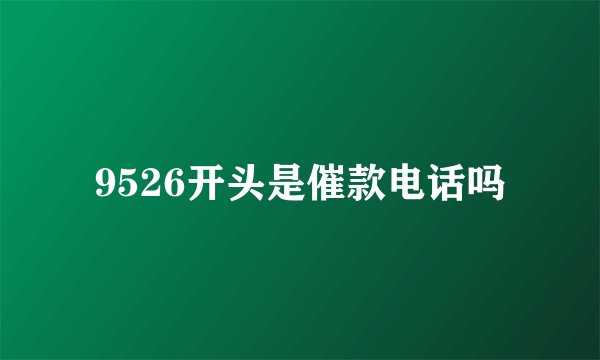 9526开头是催款电话吗