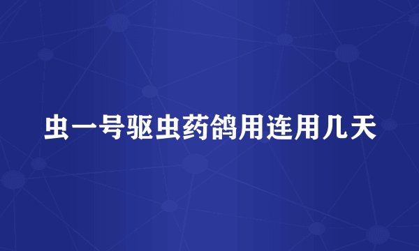 虫一号驱虫药鸽用连用几天