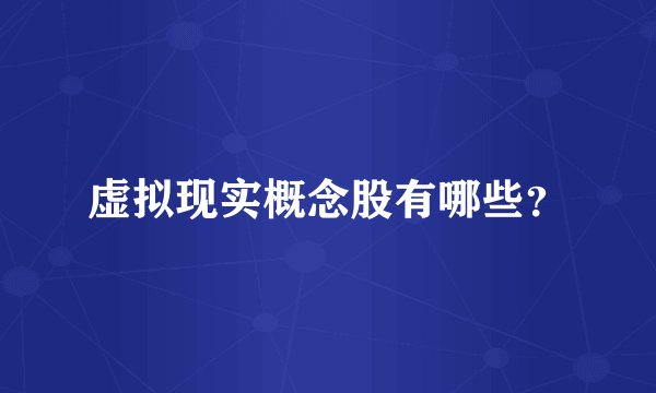 虚拟现实概念股有哪些？