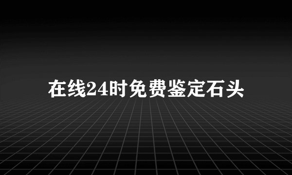 在线24时免费鉴定石头
