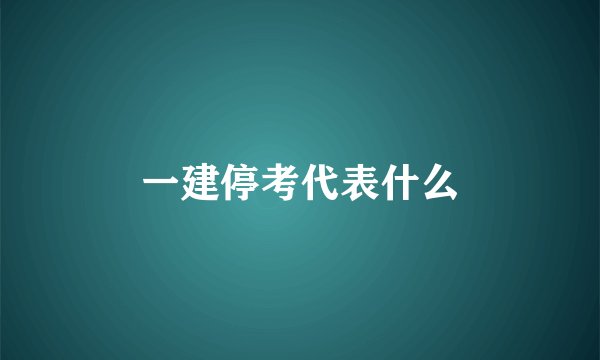 一建停考代表什么