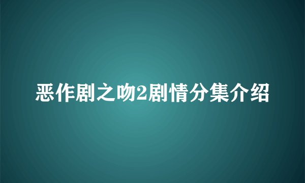 恶作剧之吻2剧情分集介绍