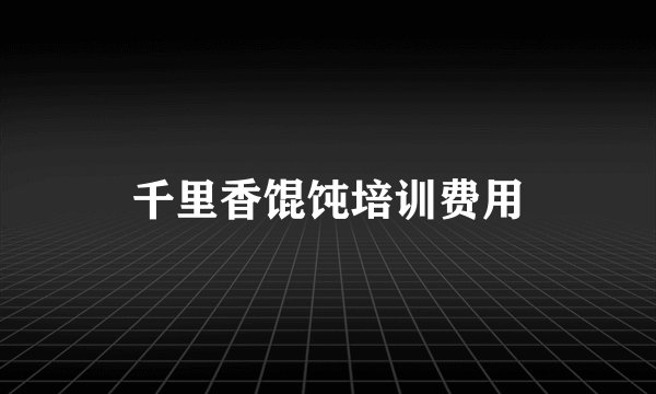 千里香馄饨培训费用
