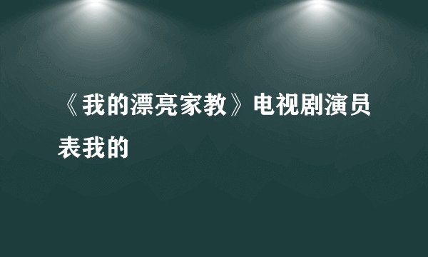 《我的漂亮家教》电视剧演员表我的
