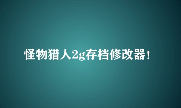 怪物猎人2g存档修改器！