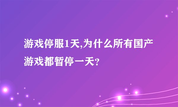 游戏停服1天,为什么所有国产游戏都暂停一天？