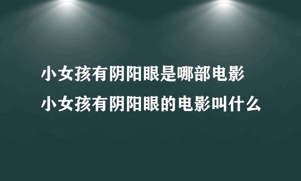 小女孩有阴阳眼是哪部电影 小女孩有阴阳眼的电影叫什么