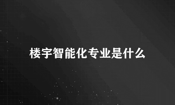 楼宇智能化专业是什么