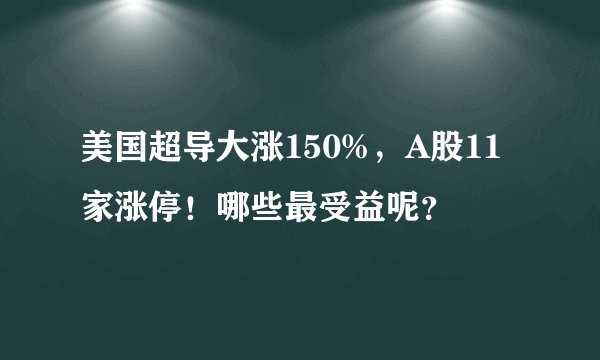 美国超导大涨150%，A股11家涨停！哪些最受益呢？