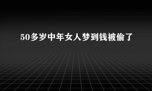 50多岁中年女人梦到钱被偷了