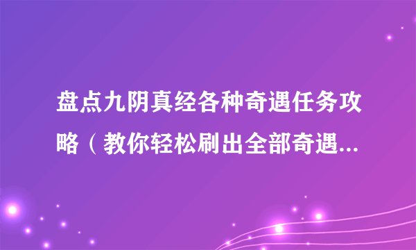盘点九阴真经各种奇遇任务攻略（教你轻松刷出全部奇遇任务方法）