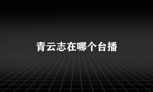 青云志在哪个台播