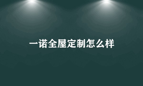 一诺全屋定制怎么样