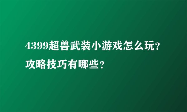 4399超兽武装小游戏怎么玩？攻略技巧有哪些？