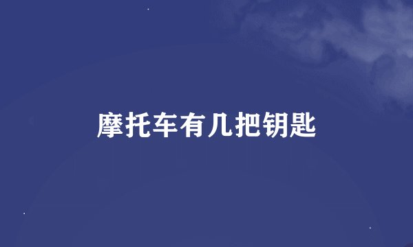 摩托车有几把钥匙