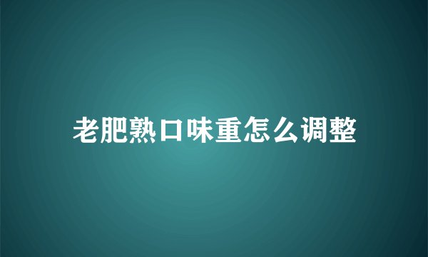 老肥熟口味重怎么调整