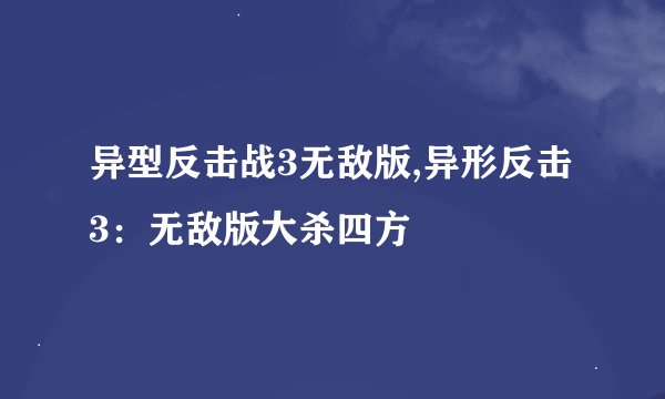异型反击战3无敌版,异形反击3：无敌版大杀四方