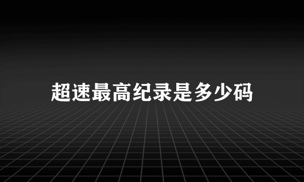 超速最高纪录是多少码