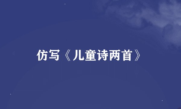 仿写《儿童诗两首》