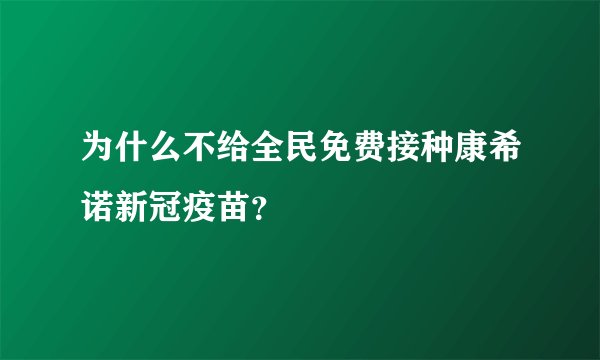 为什么不给全民免费接种康希诺新冠疫苗？