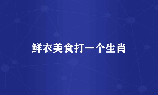 鲜衣美食打一个生肖