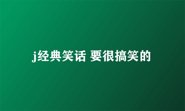 j经典笑话 要很搞笑的