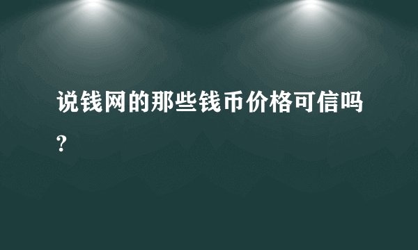 说钱网的那些钱币价格可信吗?