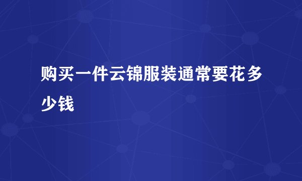 购买一件云锦服装通常要花多少钱